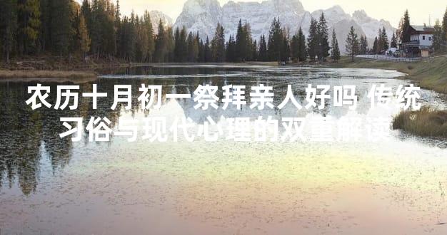 农历十月初一祭拜亲人好吗 传统习